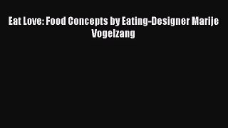 PDF Download Eat Love: Food Concepts by Eating-Designer Marije Vogelzang Read Full Ebook