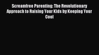 [PDF Download] Screamfree Parenting: The Revolutionary Approach to Raising Your Kids by Keeping