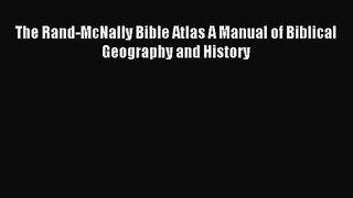 [PDF Download] The Rand-McNally Bible Atlas A Manual of Biblical Geography and History [Read]