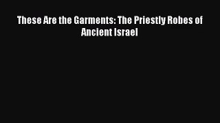 These Are the Garments: The Priestly Robes of Ancient Israel [Download] Online