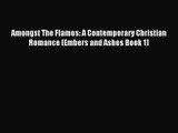 [PDF Download] Amongst The Flames: A Contemporary Christian Romance (Embers and Ashes Book