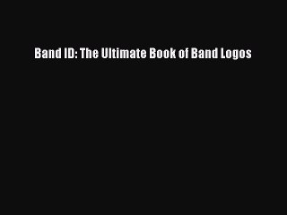 PDF Download Band ID: The Ultimate Book of Band Logos Download Online