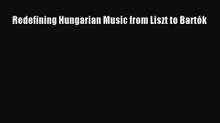 [PDF Download] Redefining Hungarian Music from Liszt to Bartók [Read] Full Ebook