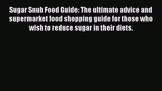 [PDF Download] Sugar Snub Food Guide: The ultimate advice and supermarket food shopping guide