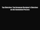 PDF Download Top Sketches: Top European Designer's Sketches on the Innovation Process Read