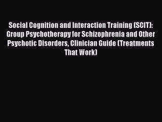 Download Social Cognition and Interaction Training (SCIT): Group Psychotherapy for Schizophrenia