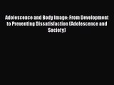 Download Adolescence and Body Image: From Development to Preventing Dissatisfaction (Adolescence