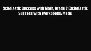 [PDF Download] Scholastic Success with Math Grade 2 (Scholastic Success with Workbooks: Math)