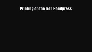PDF Download Printing on the Iron Handpress PDF Online