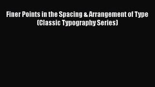PDF Download Finer Points in the Spacing & Arrangement of Type (Classic Typography Series)