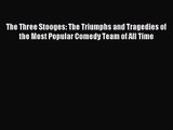 [PDF Download] The Three Stooges: The Triumphs and Tragedies of the Most Popular Comedy Team