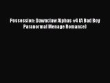 [PDF Download] Possession: Dawnclaw Alphas #4 (A Bad Boy Paranormal Menage Romance) [Download]