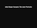 PDF Download John Singer Sargent: The Later Portraits Download Online