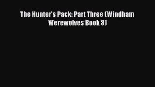 [PDF Download] The Hunter's Pack: Part Three (Windham Werewolves Book 3) [Download] Full Ebook