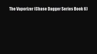 [PDF Download] The Vaporizer (Chase Dagger Series Book 6) [PDF] Full Ebook