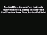 Emotional Abuse: Overcome Your Emotionally Abusive Relationship And Stop Being The Victim Now!