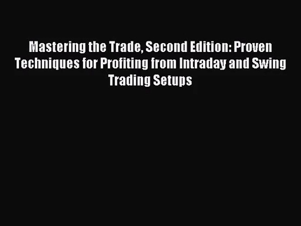 Mastering the Trade Second Edition: Proven Techniques for Profiting from Intraday and Swing