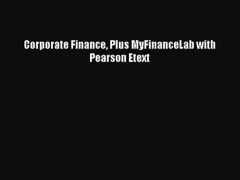 Corporate Finance Plus MyFinanceLab with Pearson Etext [PDF] Full Ebook