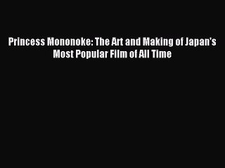 [PDF Download] Princess Mononoke: The Art and Making of Japan's Most Popular Film of All Time