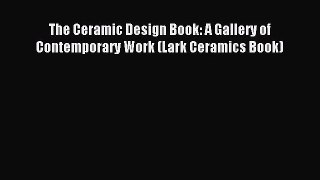 [PDF Download] The Ceramic Design Book: A Gallery of Contemporary Work (Lark Ceramics Book)