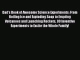 Dad's Book of Awesome Science Experiments: From Boiling Ice and Exploding Soap to Erupting