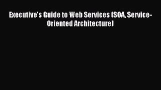 [PDF Download] Executive's Guide to Web Services (SOA Service-Oriented Architecture) [Read]