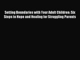 Setting Boundaries with Your Adult Children: Six Steps to Hope and Healing for Struggling Parents