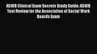[PDF Download] ASWB Clinical Exam Secrets Study Guide: ASWB Test Review for the Association