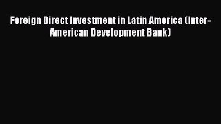 [PDF Download] Foreign Direct Investment in Latin America (Inter-American Development Bank)