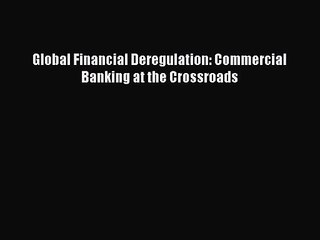 [PDF Download] Global Financial Deregulation: Commercial Banking at the Crossroads [PDF] Online