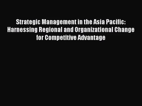 [PDF Download] Strategic Management in the Asia Pacific: Harnessing Regional and Organizational