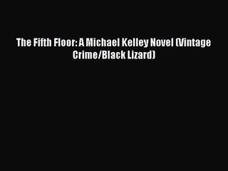 [PDF Download] The Fifth Floor: A Michael Kelley Novel (Vintage Crime/Black Lizard) [Read]