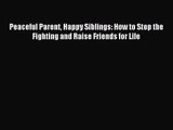 Peaceful Parent Happy Siblings: How to Stop the Fighting and Raise Friends for Life [Read]