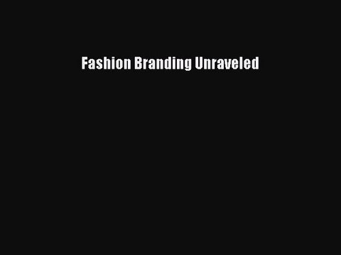 [PDF Download] Fashion Branding Unraveled [Download] Online