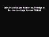 [PDF Download] Liebe Sexualität und Matriarchat. Beiträge zur Geschlechterfrage (German Edition)