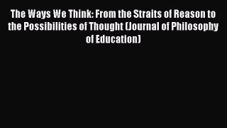 [PDF Download] The Ways We Think: From the Straits of Reason to the Possibilities of Thought