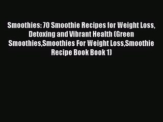 Read Smoothies: 70 Smoothie Recipes for Weight Loss Detoxing and Vibrant Health (Green SmoothiesSmoothies