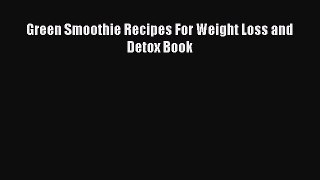 Read Green Smoothie Recipes For Weight Loss and Detox Book PDF Online