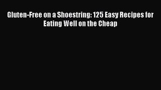 Download Gluten-Free on a Shoestring: 125 Easy Recipes for Eating Well on the Cheap PDF Free
