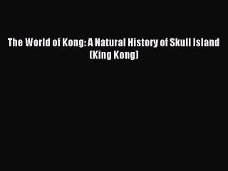 [PDF Download] The World of Kong: A Natural History of Skull Island (King Kong) [Download]