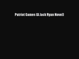 [PDF Download] Patriot Games (A Jack Ryan Novel) [PDF] Full Ebook