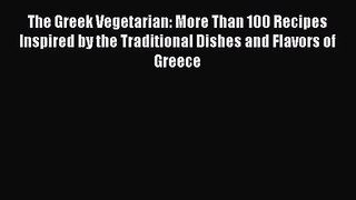 [PDF Download] The Greek Vegetarian: More Than 100 Recipes Inspired by the Traditional Dishes