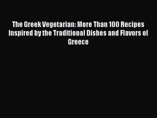 [PDF Download] The Greek Vegetarian: More Than 100 Recipes Inspired by the Traditional Dishes