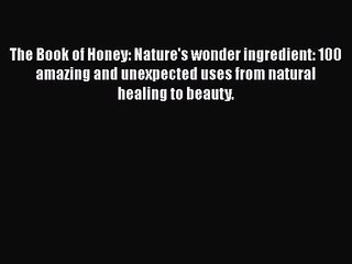 [PDF Download] The Book of Honey: Nature's wonder ingredient: 100 amazing and unexpected uses