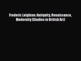 PDF Download Frederic Leighton: Antiquity Renaissance Modernity (Studies in British Art) Download