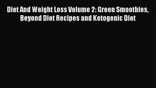 [PDF Download] Diet And Weight Loss Volume 2: Green Smoothies Beyond Diet Recipes and Ketogenic