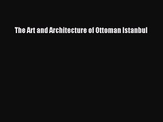 PDF Download The Art and Architecture of Ottoman Istanbul Download Full Ebook