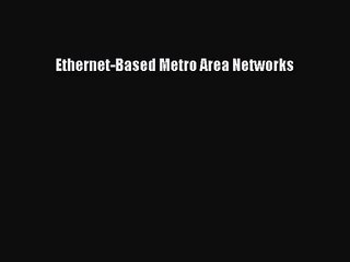 [PDF Download] Ethernet-Based Metro Area Networks [Read] Full Ebook