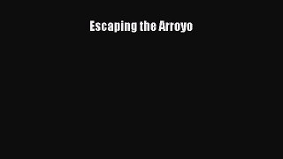 [PDF Download] Escaping the Arroyo [Download] Online