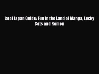 [PDF Download] Cool Japan Guide: Fun in the Land of Manga Lucky Cats and Ramen [Read] Online